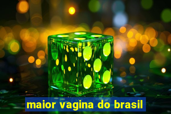 maior vagina do brasil